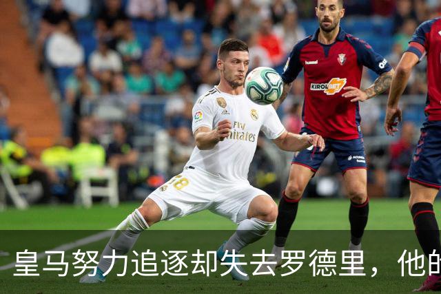 皇马努力追逐却失去罗德里，他的选择让巴萨遥遥领先